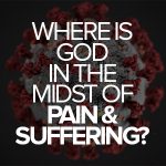 Where is God in the midst of pain & suffering?