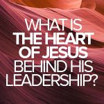 What is the heart of Jesus behind his leadership?